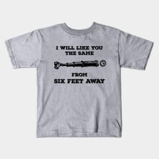 I Will Like You From 6 Feet Kids T-Shirt